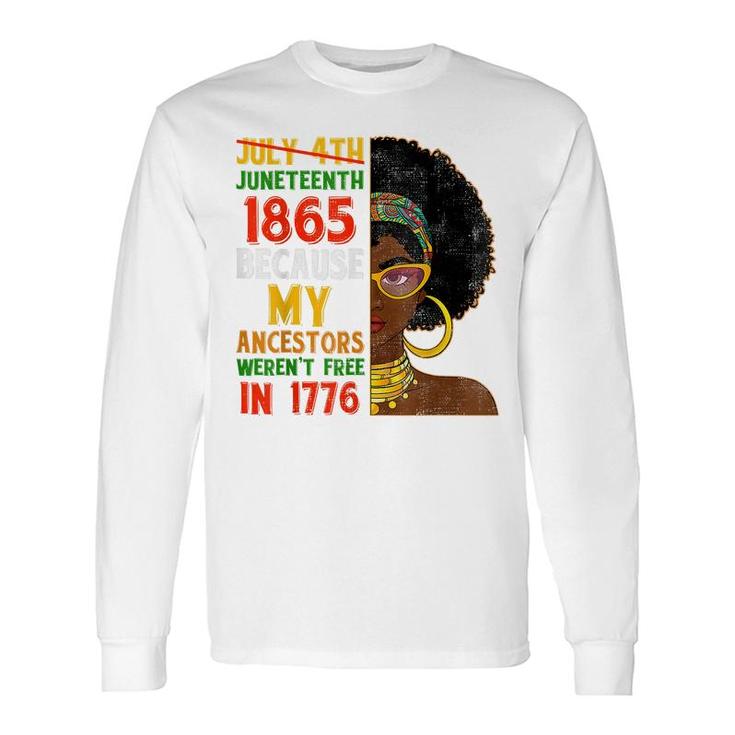 July 4Th Juneteenth 1865 Because My Ancestors Black Woman Long Sleeve T-Shirt