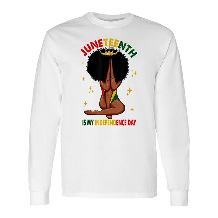 Juneteenth Is My Independence Day Black Girl Black Queen Long Sleeve T-Shirt