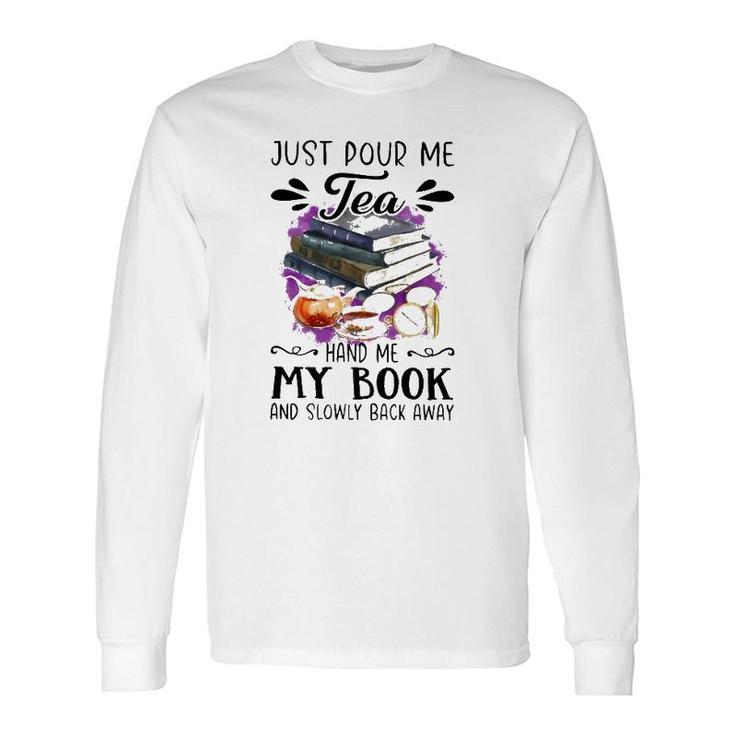 Just Pour Me Tea Book And Slowly Back Away Long Sleeve T-Shirt T-Shirt