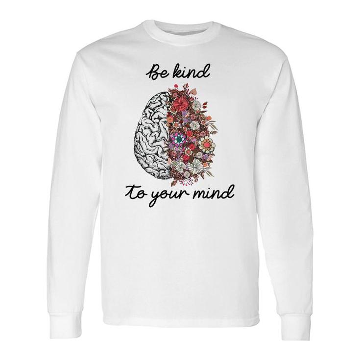 Be Kind To Your Mind Brain Mental Health Matters Long Sleeve T-Shirt