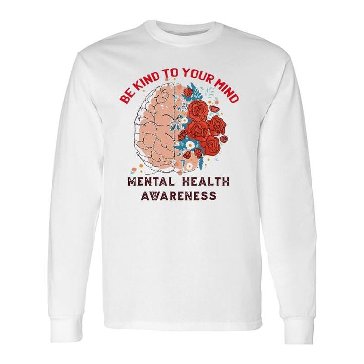 Be Kind To Your Mind Mental Health Awareness Matters Long Sleeve T-Shirt