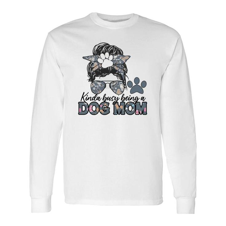 Who Kinda Busy Being A Dog Mom Long Sleeve T-Shirt