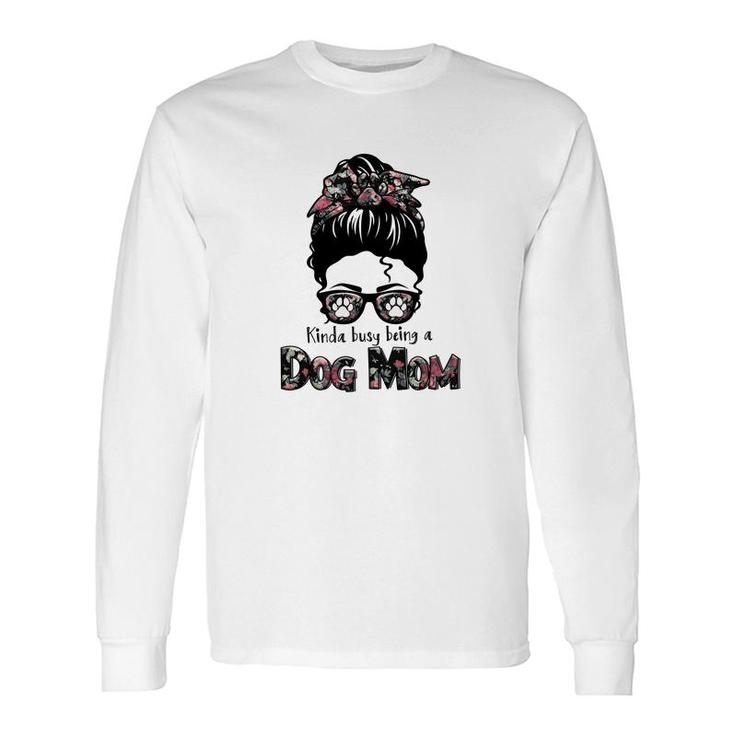 Kinda Busy Being A Dog Mom Sublimation Was Long Sleeve T-Shirt