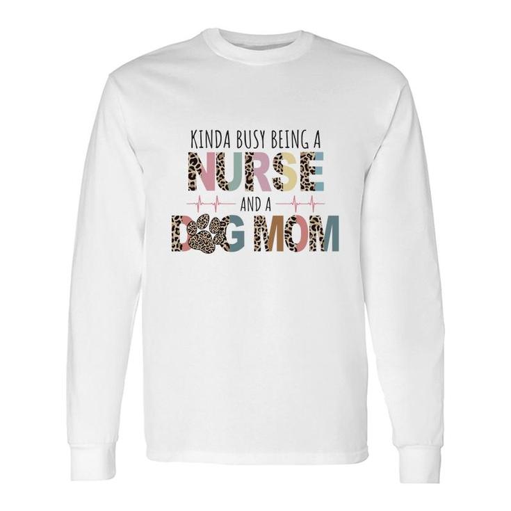 Kinda Busy Being A Nurse And A Dog Mom Sublimation Long Sleeve T-Shirt