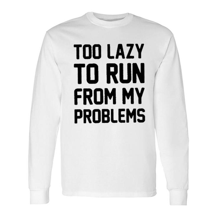 Too Lazy To Run From My Problems New 2022 Trend Long Sleeve T-Shirt