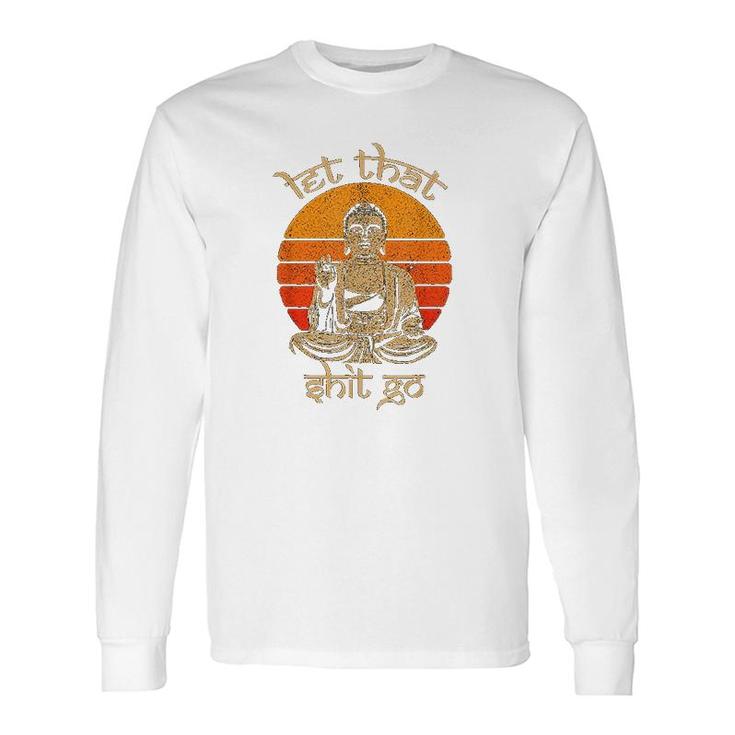 Let That Shit Go Buddha Long Sleeve T-Shirt