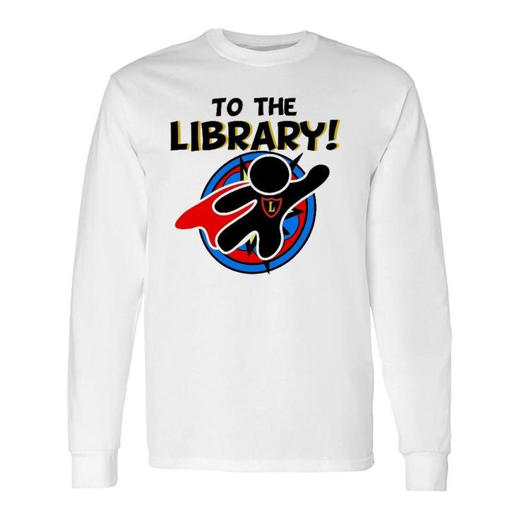 To The Library Superhero Librarian Comics Long Sleeve T-Shirt