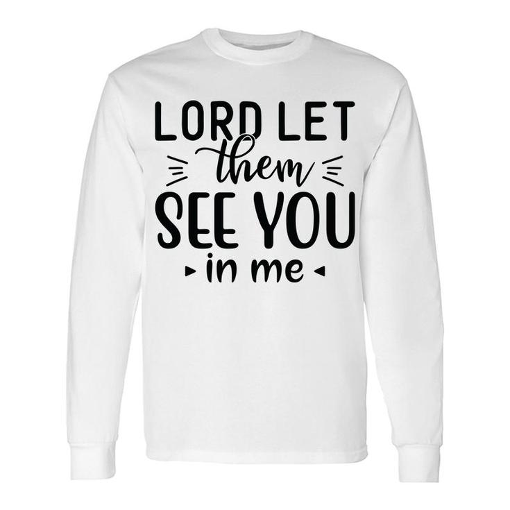 Lord Let Them See You In Me Bible Verse Black Graphic Christian Long Sleeve T-Shirt