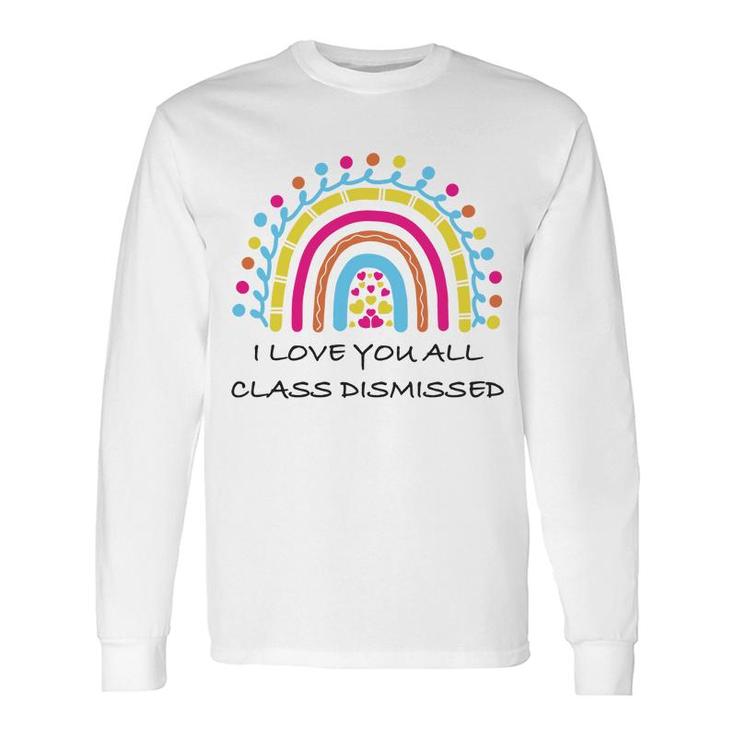 I Love You All Class Dismissed Last Day Of School Heart Rainbow Long Sleeve T-Shirt