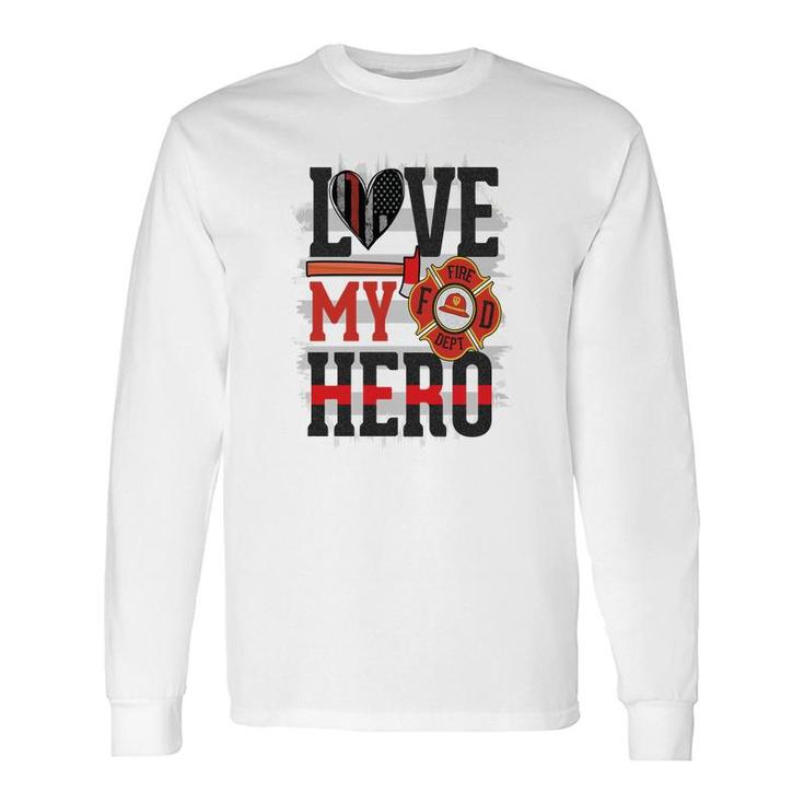 Love My Hero And Proud With Firefighter Job Long Sleeve T-Shirt