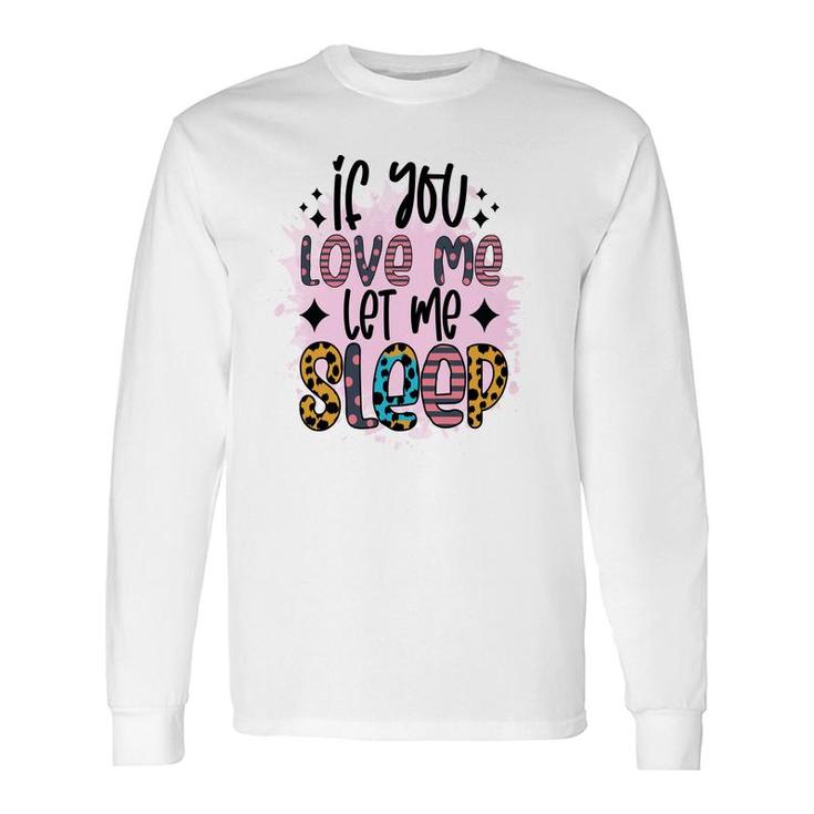 If You Love Me Let Me Sleep Sarcastic Quote Long Sleeve T-Shirt