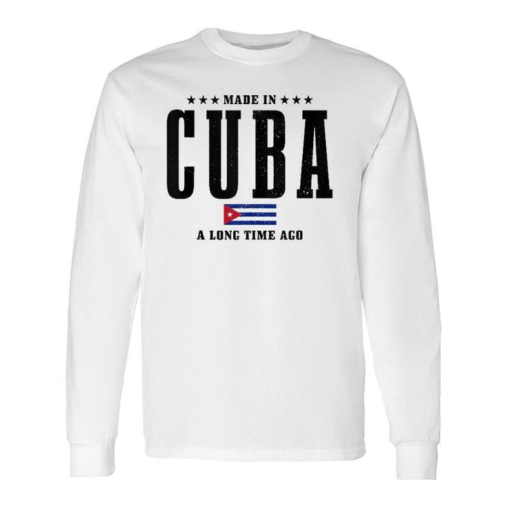 Made In Cuba A Long Time Ago Cuban Pride Flag Long Sleeve T-Shirt T-Shirt