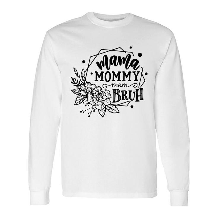 Mama Mommy Mom Bruh Long Sleeve T-Shirt