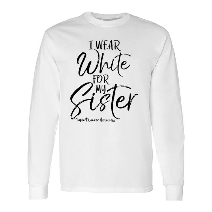 Matching Lung Cancer Support I Wear White For My Sister Long Sleeve T-Shirt T-Shirt