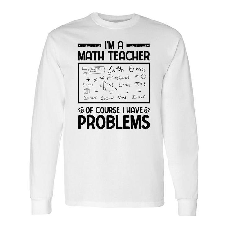 Im A Math Teacher Of Course I Have Problems Black Version Long Sleeve T-Shirt