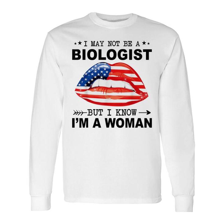 I May Not Be A Biologist But I Know Im A Woman Long Sleeve T-Shirt