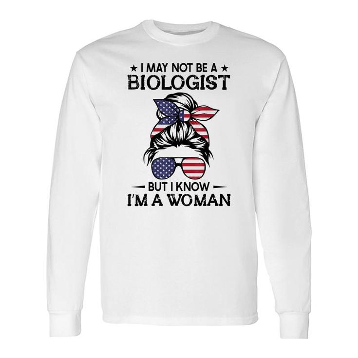 Messy Bun I May Not Be A Biologist But I Know Im A Woman Long Sleeve T-Shirt