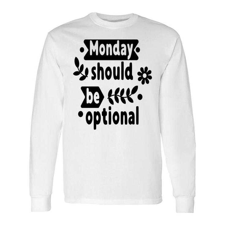 Monday Should Be Optional Sarcastic Quote Long Sleeve T-Shirt