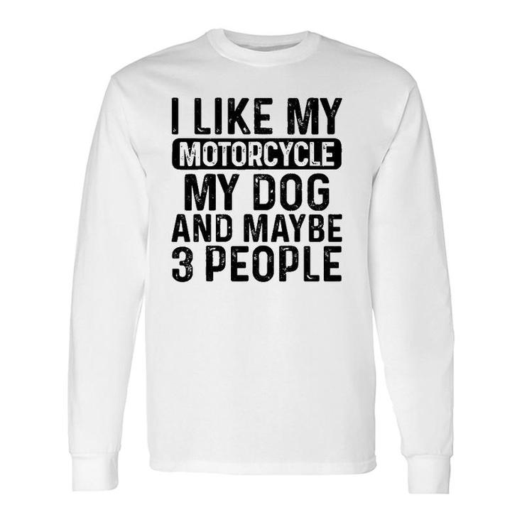 I Like My Motorcycle Dog & Maybe 3 People Biker Long Sleeve T-Shirt