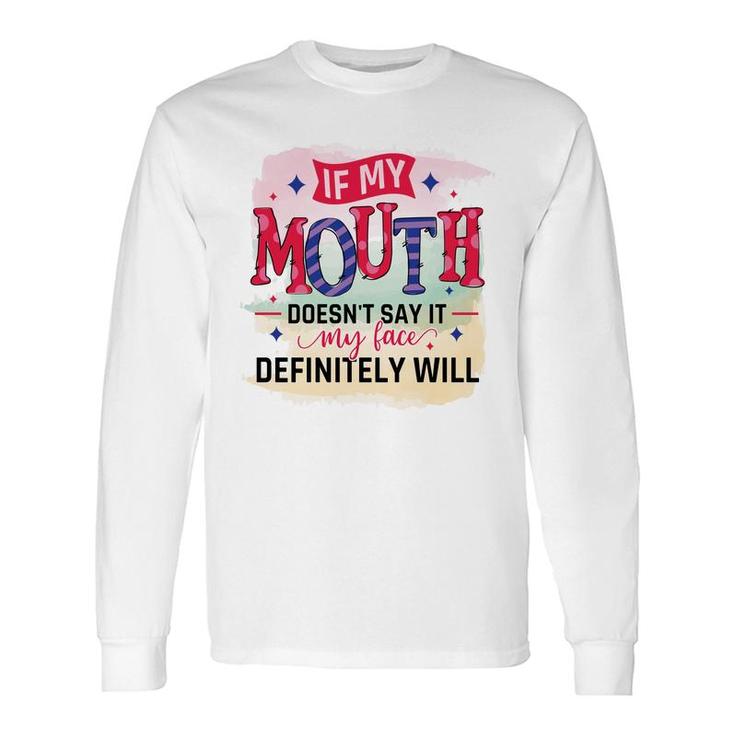If My Mouth Doesnt Say It My Face Definitely Wild Sarcastic Quote Long Sleeve T-Shirt