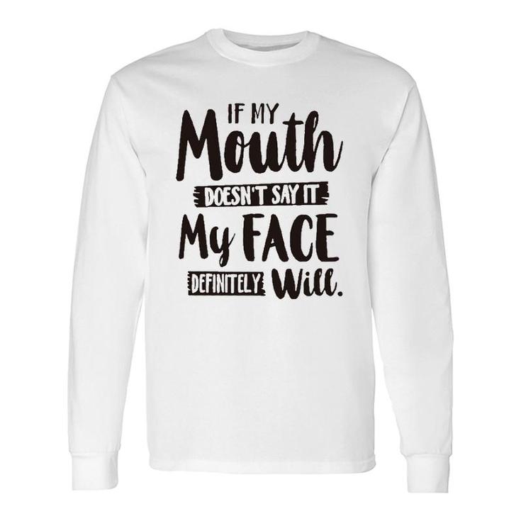 If My Mouth Doesnt Say It My Face Definitely Will 2022 Trend Long Sleeve T-Shirt