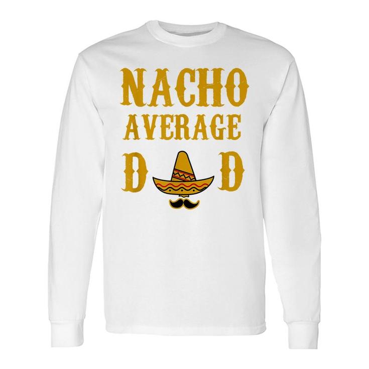 Nacho Average Dad Fathers Day Present Father Long Sleeve T-Shirt
