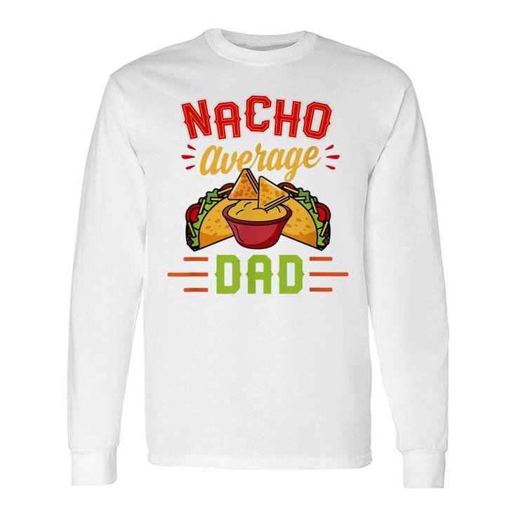Nacho Average Dad Nachos Cheese Tacos Christmas Long Sleeve T-Shirt