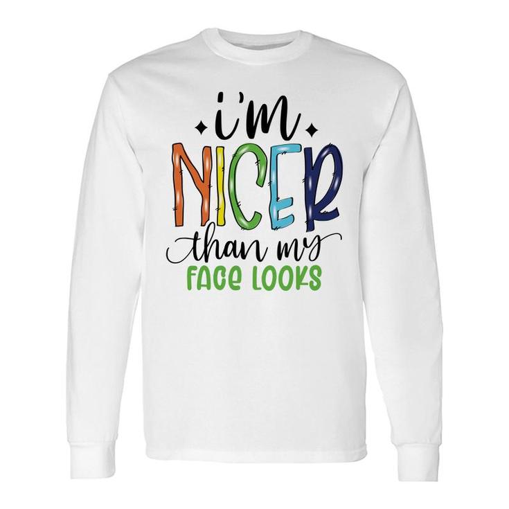Im Nicer Than My Face Loọks Sarcastic Quote Long Sleeve T-Shirt
