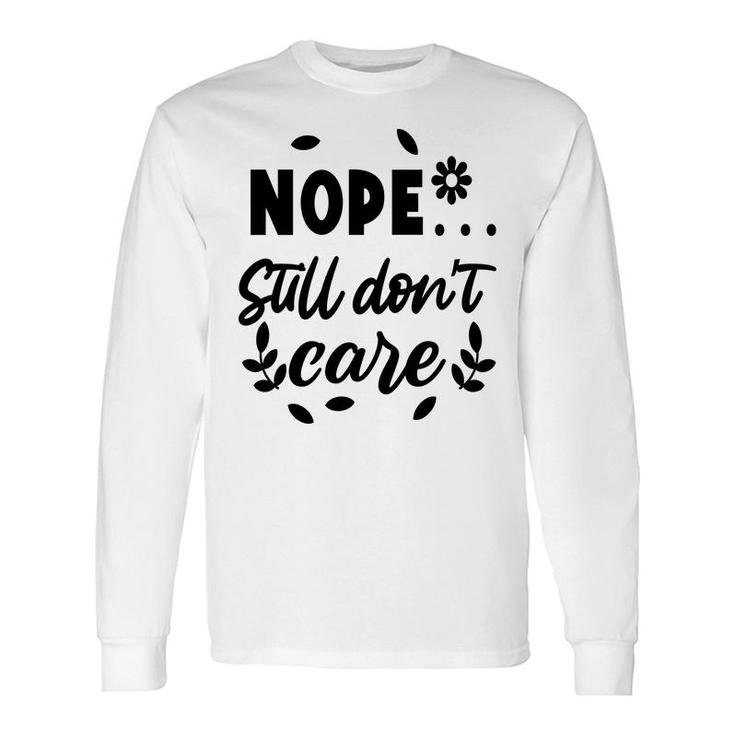 Nope Still Don’T Care Sarcastic Quote Long Sleeve T-Shirt
