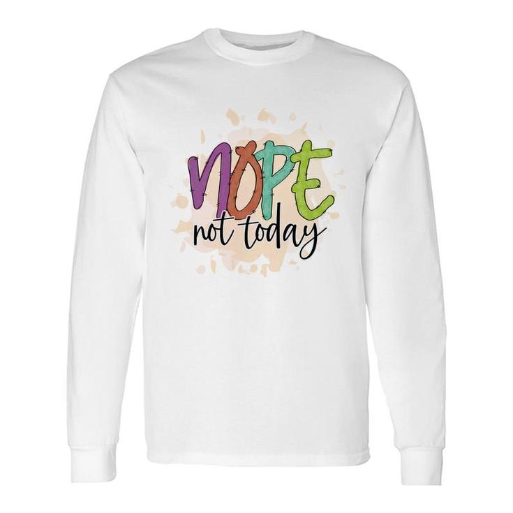 Nope Not Today Sarcastic Quote Long Sleeve T-Shirt