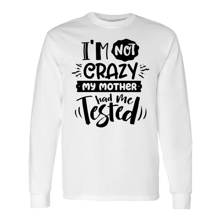 Im Not Crazy My Mother Had Me Test Sarcastic Quote Black Color Long Sleeve T-Shirt