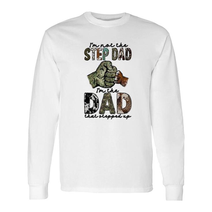 I Am Not The Step Dad I Am The Dad That Stepped Up Hero Father Long Sleeve T-Shirt
