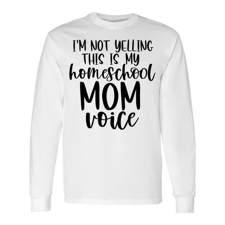 I Am Not Yelling This Is My Homeschool Mom Long Sleeve T-Shirt