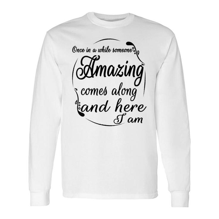 Once In A While Someone Amazing Comes Along And Long Sleeve T-Shirt