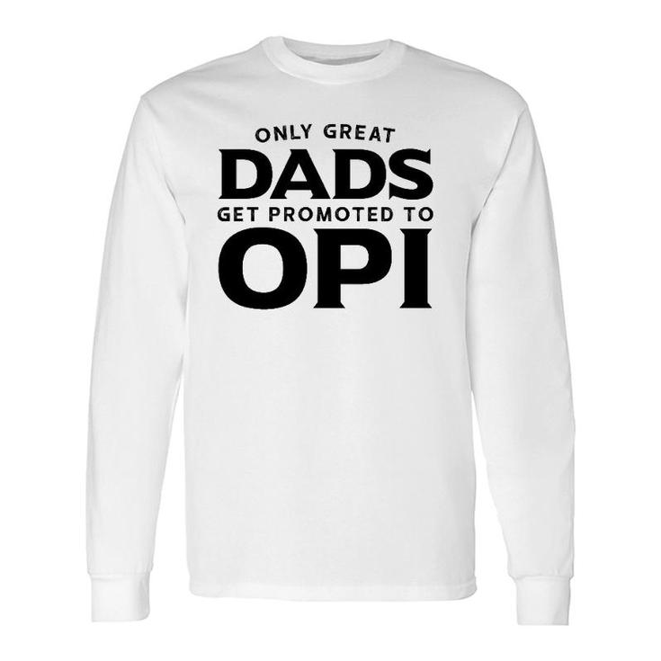 Opi Only Great Dads Get Promoted To Opi Long Sleeve T-Shirt
