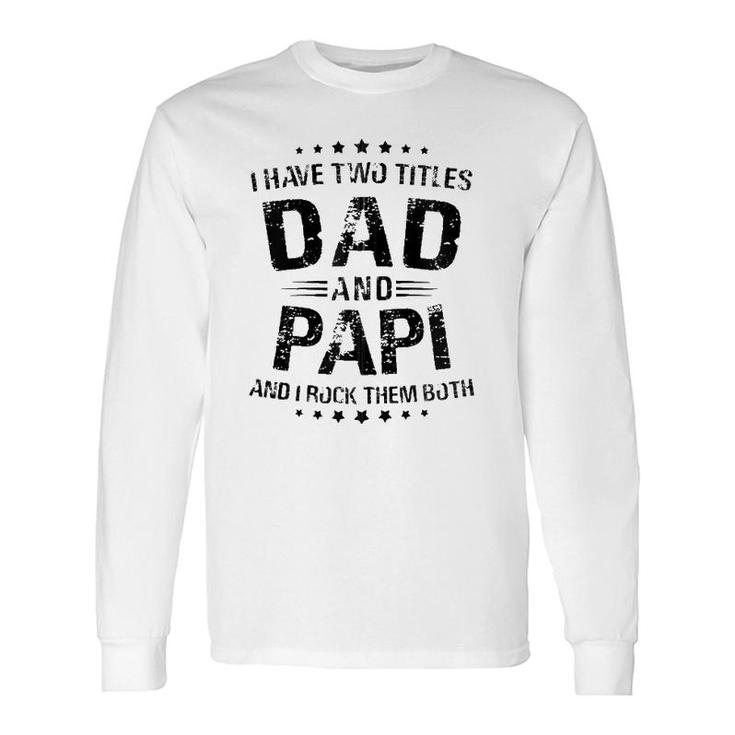 Papi I Have Two Titles Dad And Papi Zip Long Sleeve T-Shirt
