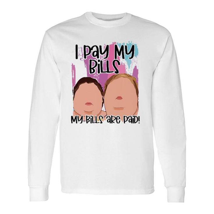 I Pay My Bills My Bills Are Paid Long Sleeve T-Shirt