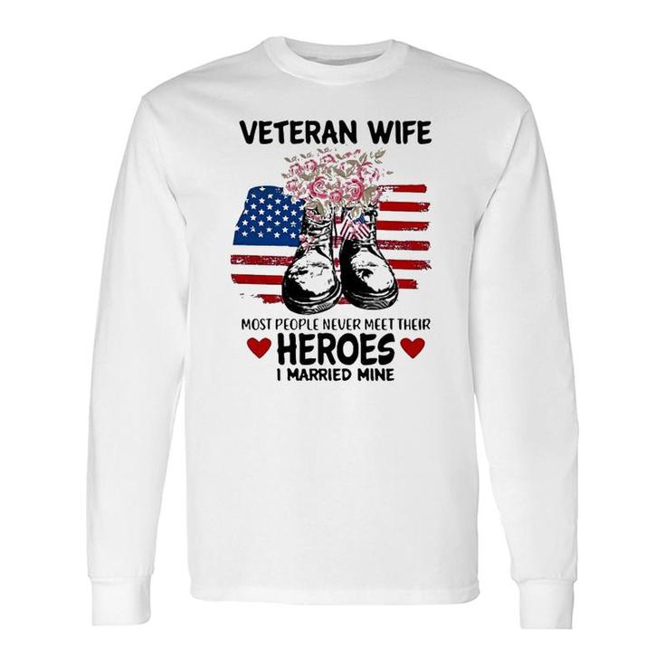 Most People Never Meet Their Heroes I Married Mine Im A Proud Veterans Wife Long Sleeve T-Shirt