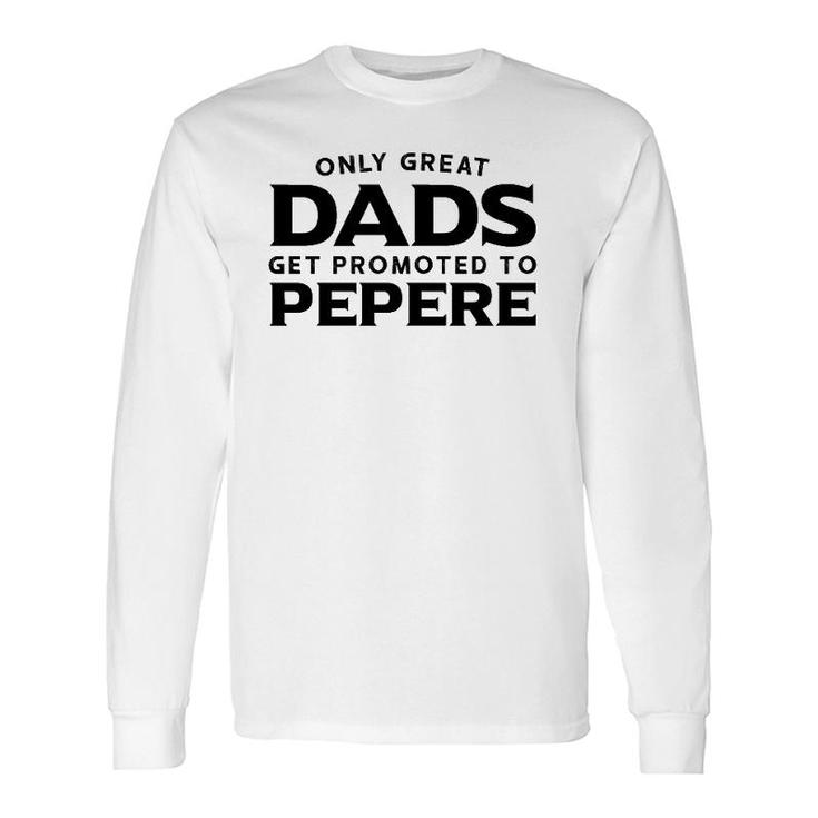 Pepere Only Great Dads Get Promoted To Pepere Long Sleeve T-Shirt