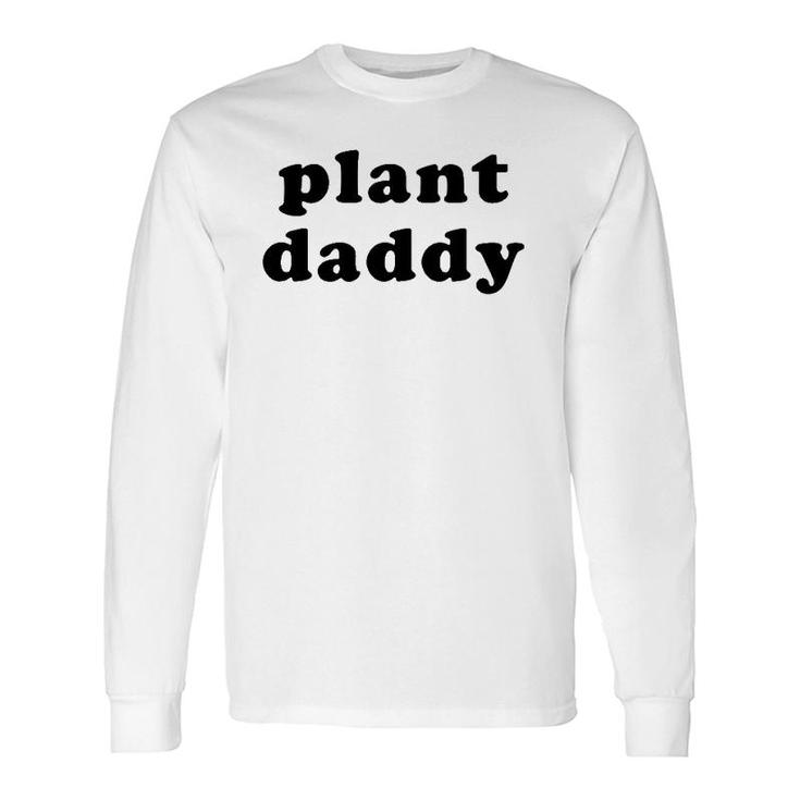 Plant Daddy Gardening Fathers Day Long Sleeve T-Shirt