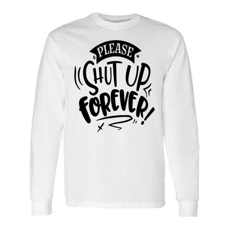 Please Shut Up Forever Sarcastic Quote Black Color Long Sleeve T-Shirt