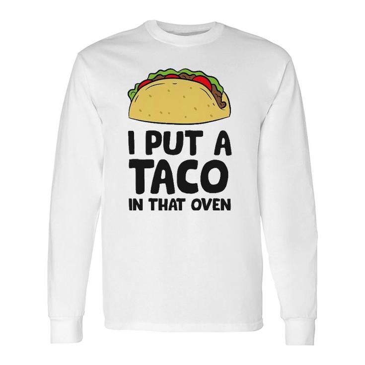 Pregnancy I Put A Taco In That Oven Pregnancy Tacos Long Sleeve T-Shirt T-Shirt