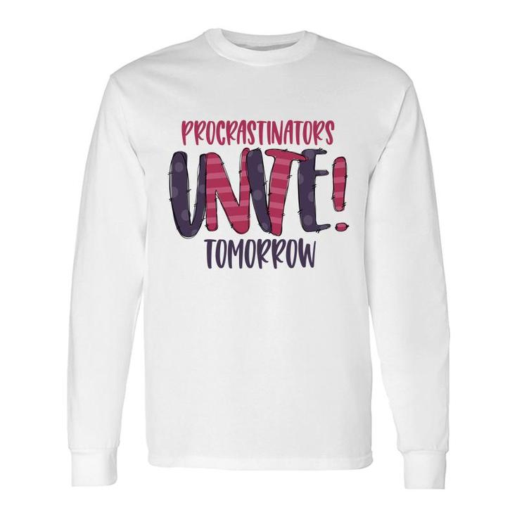 Procrastinator Unite Tomorow Sarcastic Quote Long Sleeve T-Shirt