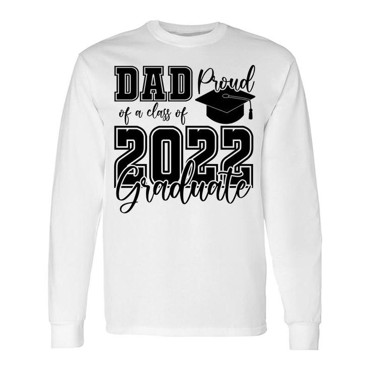 Proud Dad Class Of 2022 Graduate Black Hat Father Long Sleeve T-Shirt