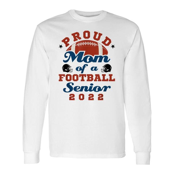 Proud Mom Of A Football Senior 2022 Graduation Long Sleeve T-Shirt