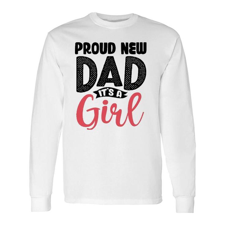 Proud New Dad Its A Girl Cool New Father Long Sleeve T-Shirt