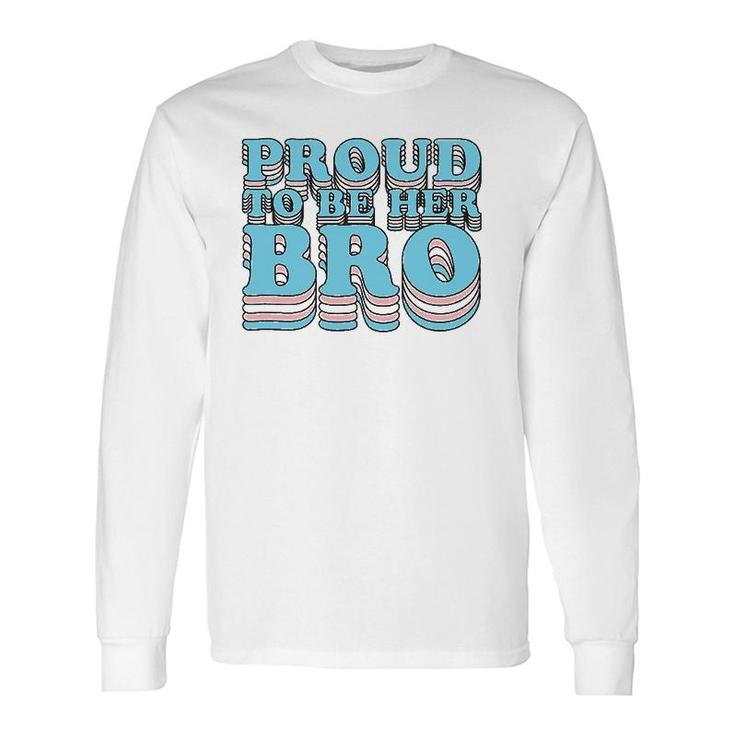 Proud Trans Brother Sibling Proud To Be Her Bro Transgender Long Sleeve T-Shirt T-Shirt