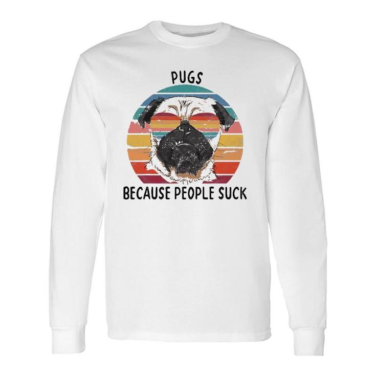 Pugs Because People Suck Pug Dog Long Sleeve T-Shirt T-Shirt