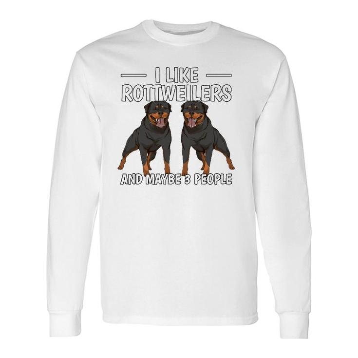 Rottie I Like Rottweilers And Maybe 3 People Rottweiler Long Sleeve T-Shirt