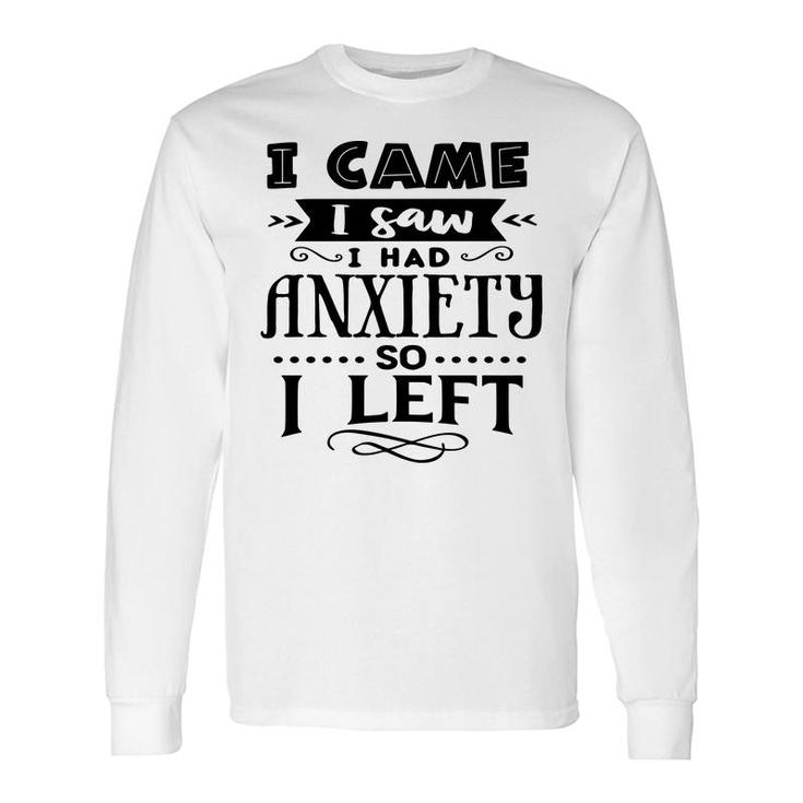 I Came I Saw I Had Anxiety So I Left Sarcastic Quote Black Color Long Sleeve T-Shirt